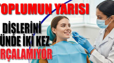 TOPLUMUN YARISI DİŞLERİNİ GÜNDE İKİ KEZ FIRÇALAMIYOR
