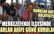 MERKEZEFENDİ’DE PAZARLAR ARİFE GÜNÜ