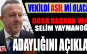 SELİM YAYMANOĞLU OSB’YE ADAYLIĞINI AÇIKLADI