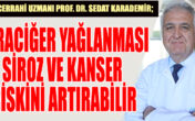 KARACİĞER YAĞLANMASI SİROZ VE KANSER RİSKİNİ ARTIRABİLİR UYARISI