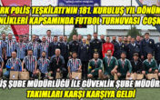 Türk Polis Teşkilatı’nın 181. kuruluş yıl dönümü etkinlikleri kapsamında FUTBOL TURNUVASI
