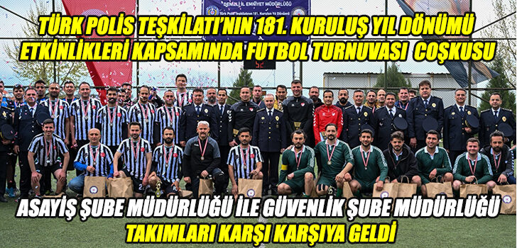 Türk Polis Teşkilatı’nın 181. kuruluş yıl dönümü etkinlikleri kapsamında FUTBOL TURNUVASI