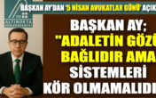 Başkan Ay; “ADALETİN GÖZÜ BAĞLIDIR AMA SİSTEMLERİ KÖR OLMAMALIDIR!”