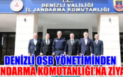 DENİZLİ OSB YÖNETİMİNDEN İL JANDARMA KOMUTANLIĞI’NA ZİYARET