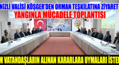 DENİZLİ VALİSİ KÖŞGER’DEN ORMAN TEŞKİLATINA ZİYARET VE YANGINLA MÜCADELE TOPLANTISI