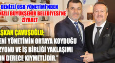 DENİZLİ OSB YÖNETİMİ’NDEN DENİZLİ BÜYÜKŞEHİR BELEDİYESİ’NE ZİYARET