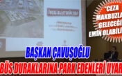 BAŞKAN ÇAVUŞOĞLU OTOBÜS DURAKLARINA PARK EDENLERİ UYARDI