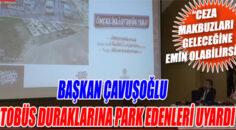 BAŞKAN ÇAVUŞOĞLU OTOBÜS DURAKLARINA PARK EDENLERİ UYARDI