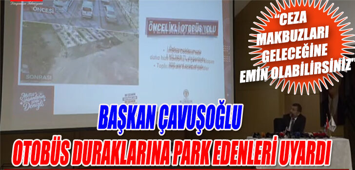 BAŞKAN ÇAVUŞOĞLU OTOBÜS DURAKLARINA PARK EDENLERİ UYARDI