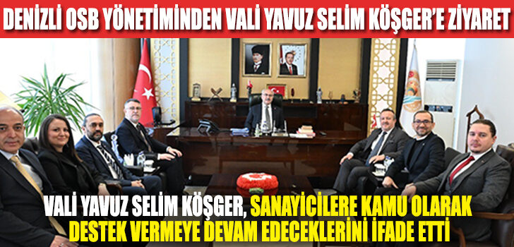 DENİZLİ OSB YENİ YÖNETİMİNDEN VALİ YAVUZ SELİM KÖŞGER’E ZİYARET