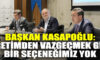 BAŞKAN KASAPOĞLU: ÜRETİMDEN VAZGEÇMEK GİBİ BİR SEÇENEĞİMİZ YOK