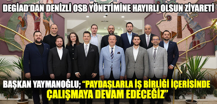 DEGİAD’DAN DENİZLİ OSB YÖNETİMİNE HAYIRLI OLSUN ZİYARETİ